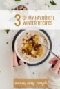 A collection of 3 of my favourite cosy winter warmer recipes.